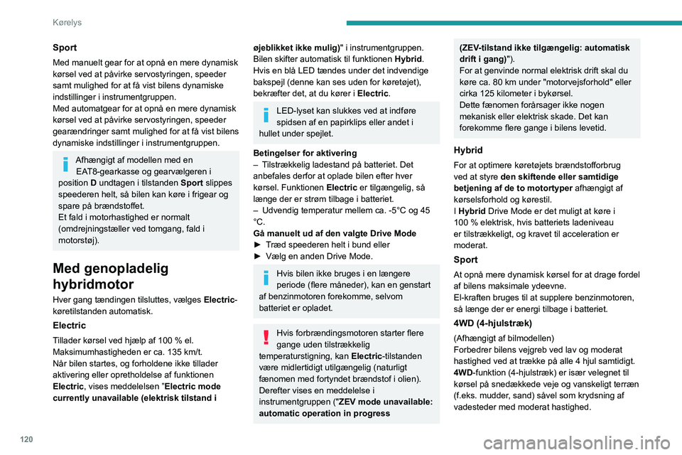 PEUGEOT 3008 2022  Brugsanvisning (in Danish) 120
Kørelys
Sport
Med manuelt gear for at opnå en mere dynamisk 
kørsel ved at påvirke servostyringen, speeder 
samt mulighed for at få vist bilens dynamiske 
indstillinger i instrumentgruppen.
M