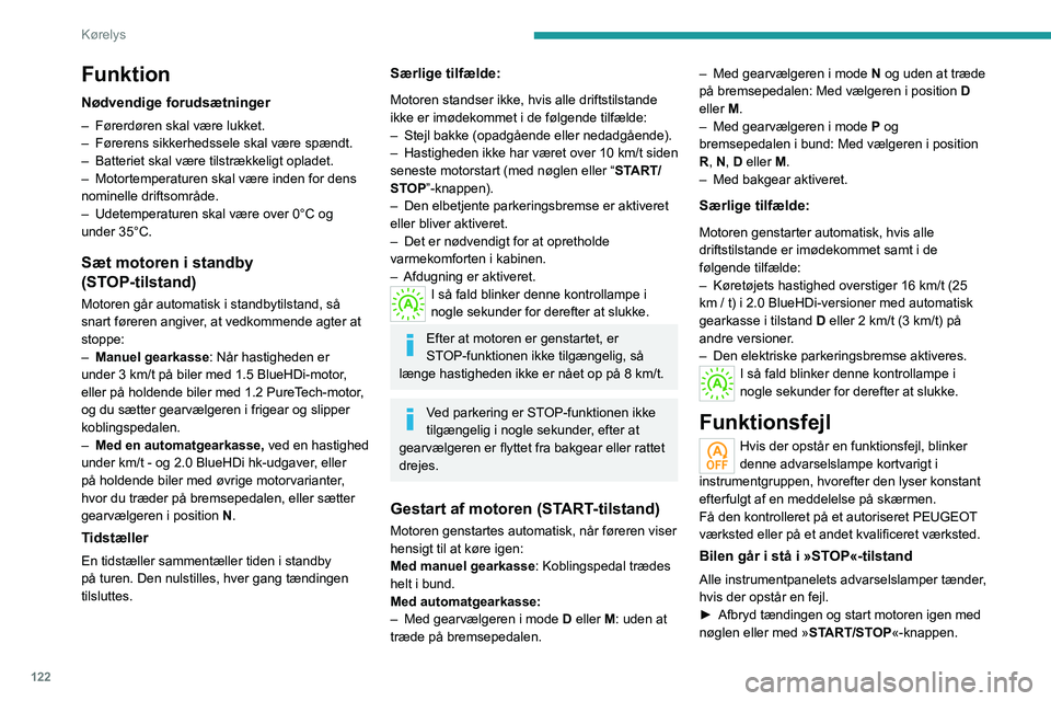 PEUGEOT 3008 2022  Brugsanvisning (in Danish) 122
Kørelys
Funktion
Nødvendige forudsætninger
– Førerdøren skal være lukket.
–  Førerens sikkerhedssele skal være spændt.
–
 
Batteriet skal være tilstrækkeligt opladet.
–

 
Motor