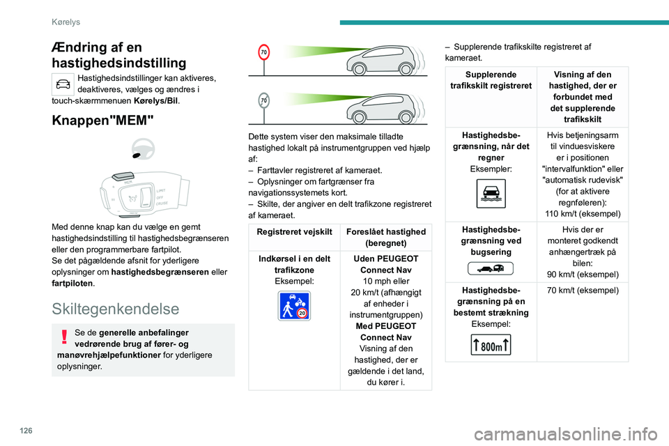 PEUGEOT 3008 2022 Brugsanvisning (in Danish) 126
Kørelys
Ændring af en
hastighedsindstilling
Hastighedsindstillinger kan aktiveres,
deaktiveres, vælges og ændres i
touch-skærmmenuen Kørelys/Bil.
Knappen"MEM"
Med denne kn PEUGEOT 3008 2022 Brugsanvisning (in Danish) 126
Kørelys
Ændring af en
hastighedsindstilling
Hastighedsindstillinger kan aktiveres,
deaktiveres, vælges og ændres i
touch-skærmmenuen Kørelys/Bil.
Knappen"MEM"
Med denne kn