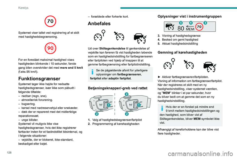 PEUGEOT 3008 2022 Brugsanvisning (in Danish) 128
Kørelys
Systemet viser tallet ved registrering af et skilt
med hastighedsbegrænsning.
For en foreslået maksimal hastighed vises
hastigheden blinkende i 10 sekunder, første
gang bilen PEUGEOT 3008 2022 Brugsanvisning (in Danish) 128
Kørelys
Systemet viser tallet ved registrering af et skilt
med hastighedsbegrænsning.
For en foreslået maksimal hastighed vises
hastigheden blinkende i 10 sekunder, første
gang bilen