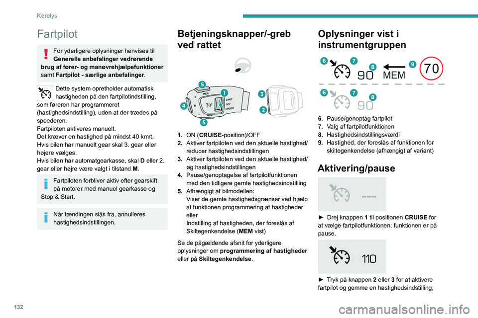 PEUGEOT 3008 2022 Brugsanvisning (in Danish) 132
Kørelys
Fartpilot
For yderligere oplysninger henvises til
Generelle anbefalinger vedrørende
brug af fører- og manøvrehjælpefunktioner
samt Fartpilot - særlige anbefalinger .
Dette system PEUGEOT 3008 2022 Brugsanvisning (in Danish) 132
Kørelys
Fartpilot
For yderligere oplysninger henvises til
Generelle anbefalinger vedrørende
brug af fører- og manøvrehjælpefunktioner
samt Fartpilot - særlige anbefalinger .
Dette system