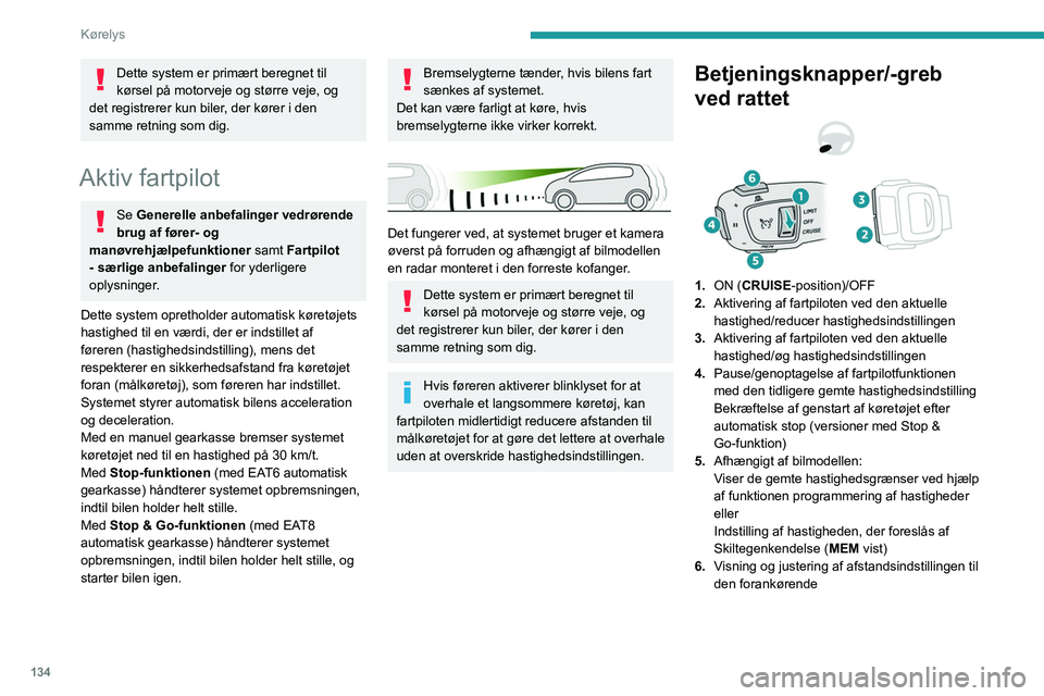 PEUGEOT 3008 2022 Brugsanvisning (in Danish) 134
Kørelys
Dette system er primært beregnet til
kørsel på motorveje og større veje, og
det registrerer kun biler, der kører i den
samme retning som dig.
Aktiv fartpilot
Se Generelle anbefali PEUGEOT 3008 2022 Brugsanvisning (in Danish) 134
Kørelys
Dette system er primært beregnet til
kørsel på motorveje og større veje, og
det registrerer kun biler, der kører i den
samme retning som dig.
Aktiv fartpilot
Se Generelle anbefali
