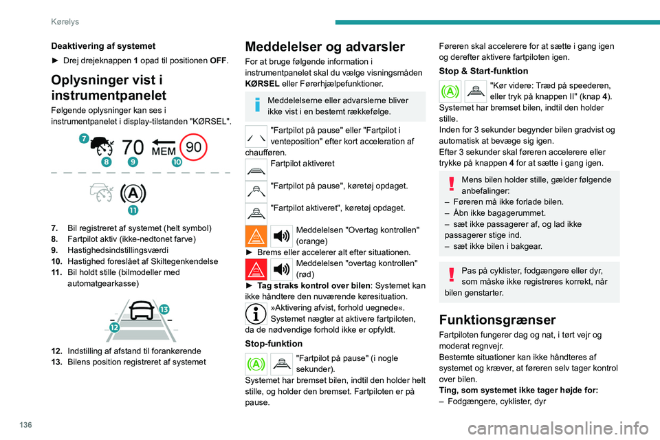 PEUGEOT 3008 2022 Brugsanvisning (in Danish) 136
Kørelys
Deaktivering af systemet
► Drej drejeknappen 1 opad til positionen OFF.
Oplysninger vist i
instrumentpanelet
Følgende oplysninger kan ses i
instrumentpanelet i display-tilstanden PEUGEOT 3008 2022 Brugsanvisning (in Danish) 136
Kørelys
Deaktivering af systemet
► Drej drejeknappen 1 opad til positionen OFF.
Oplysninger vist i
instrumentpanelet
Følgende oplysninger kan ses i
instrumentpanelet i display-tilstanden