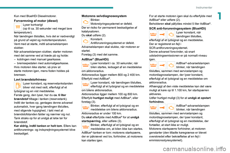 PEUGEOT 3008 2022  Brugsanvisning (in Danish) 13
Instrumenter
1Kun med BlueHDi Dieselmotorer.
Forvarmning af motor (diesel)Lyser kortvarigt
(op til ca. 30 sekunder ved meget lave 
temperaturer).
Når tændingen tilsluttes, hvis det er nødvendigt