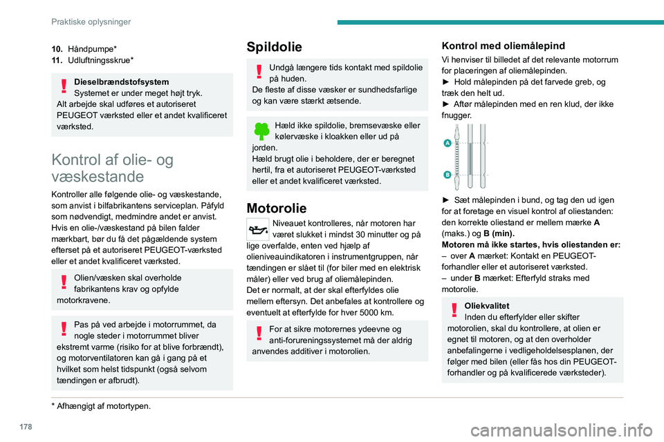 PEUGEOT 3008 2022 Brugsanvisning (in Danish) 178
Praktiske oplysninger
Brug af ikke-anbefalet olie kan ugyldiggøre
den kontraktlige garanti i tilfælde af motorfejl.
Efterfyldning med motorolie
For placering af motoroliedækslet henvises til d PEUGEOT 3008 2022 Brugsanvisning (in Danish) 178
Praktiske oplysninger
Brug af ikke-anbefalet olie kan ugyldiggøre
den kontraktlige garanti i tilfælde af motorfejl.
Efterfyldning med motorolie
For placering af motoroliedækslet henvises til d