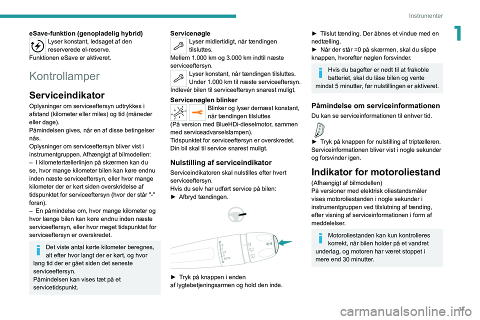 PEUGEOT 3008 2022 Brugsanvisning (in Danish) 17
Instrumenter
1eSave-funktion (genopladelig hybrid)Lyser konstant, ledsaget af den
reserverede el-reserve.
Funktionen
eSave er aktiveret.
Kontrollamper
Serviceindikator
Oplysninger om serviceefte PEUGEOT 3008 2022 Brugsanvisning (in Danish) 17
Instrumenter
1eSave-funktion (genopladelig hybrid)Lyser konstant, ledsaget af den
reserverede el-reserve.
Funktionen
eSave er aktiveret.
Kontrollamper
Serviceindikator
Oplysninger om serviceefte