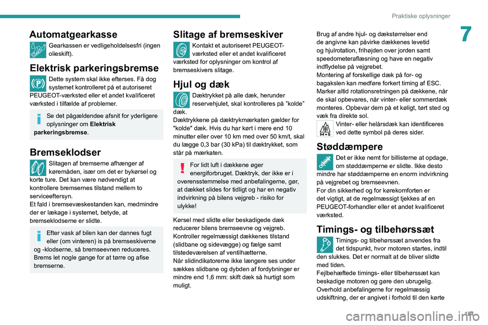PEUGEOT 3008 2022 Brugsanvisning (in Danish) 181
Praktiske oplysninger
7Automatgearkasse
Gearkassen er vedligeholdelsesfri (ingen
olieskift).
Elektrisk parkeringsbremse
Dette system skal ikke efterses. Få dog
systemet kontrolleret på et auto PEUGEOT 3008 2022 Brugsanvisning (in Danish) 181
Praktiske oplysninger
7Automatgearkasse
Gearkassen er vedligeholdelsesfri (ingen
olieskift).
Elektrisk parkeringsbremse
Dette system skal ikke efterses. Få dog
systemet kontrolleret på et auto
