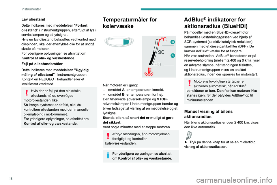 PEUGEOT 3008 2022  Brugsanvisning (in Danish) 18
Instrumenter
Indikation ved manglende AdBlue®
Følgende advarselslamper lyser, når mængden 
i AdBlue® -beholderen er på reservebeholdning 
svarende til en aktionsradius på 2.400 km.
Sammen ad