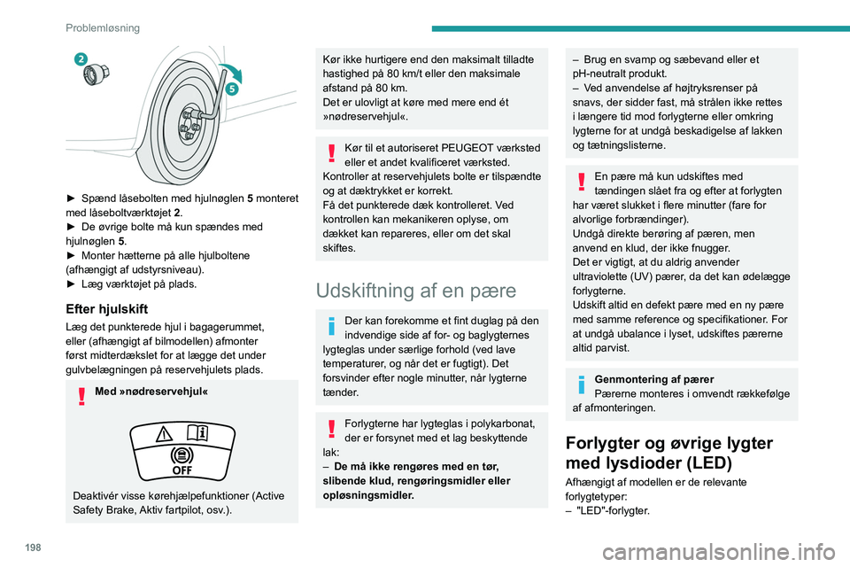 PEUGEOT 3008 2022 Brugsanvisning (in Danish) 198
Problemløsning
– Full LED-forlygter.
– Sideblinklys.
– Indstigningslygter i sidespejle.
– LED-baglygter.
– Tredje stoplygte.
– Nummerpladelygter.
Kontakt en PEUGEOT-forhandler eller PEUGEOT 3008 2022 Brugsanvisning (in Danish) 198
Problemløsning
– Full LED-forlygter.
– Sideblinklys.
– Indstigningslygter i sidespejle.
– LED-baglygter.
– Tredje stoplygte.
– Nummerpladelygter.
Kontakt en PEUGEOT-forhandler eller