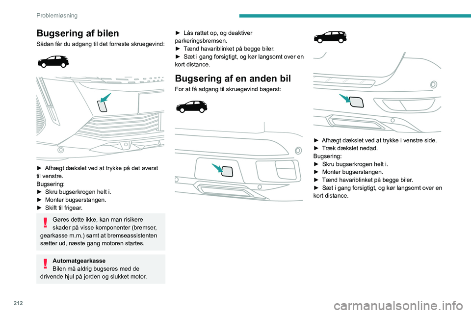 PEUGEOT 3008 2022 Brugsanvisning (in Danish) 212
Problemløsning
Bugsering af bilen
Sådan får du adgang til det forreste skruegevind:
► Afhægt dækslet ved at trykke på det øverst
til venstre.
Bugsering:
►
Skru bugserkrogen he PEUGEOT 3008 2022 Brugsanvisning (in Danish) 212
Problemløsning
Bugsering af bilen
Sådan får du adgang til det forreste skruegevind:
► Afhægt dækslet ved at trykke på det øverst
til venstre.
Bugsering:
►
Skru bugserkrogen he