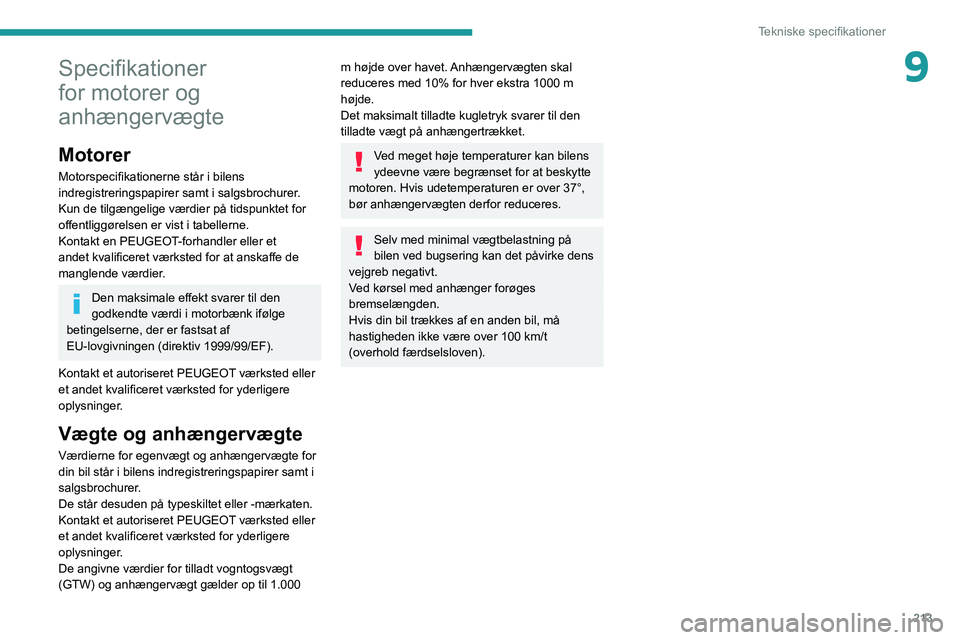 PEUGEOT 3008 2022 Brugsanvisning (in Danish) 213
Tekniske specifikationer
9Specifikationer
for motorer og
anhængervægte
Motorer
Motorspecifikationerne står i bilens
indregistreringspapirer samt i salgsbrochurer.
Kun de tilgængelige værdi PEUGEOT 3008 2022 Brugsanvisning (in Danish) 213
Tekniske specifikationer
9Specifikationer
for motorer og
anhængervægte
Motorer
Motorspecifikationerne står i bilens
indregistreringspapirer samt i salgsbrochurer.
Kun de tilgængelige værdi