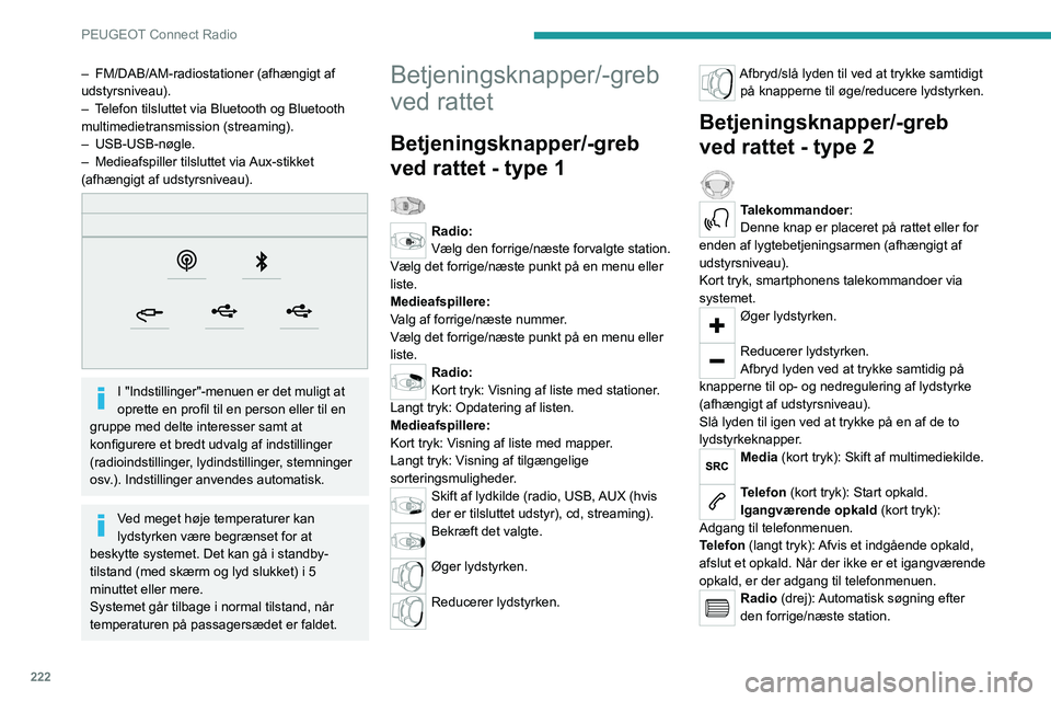 PEUGEOT 3008 2022 Brugsanvisning (in Danish) 222
PEUGEOT Connect Radio
Media (drej): Forrige/næste nummer, flytning af
markør på en liste.
Kort tryk: Bekræft det valgte; hvis intet er valgt,
adgang til forvalg.
Radio: Vis listen med radios PEUGEOT 3008 2022 Brugsanvisning (in Danish) 222
PEUGEOT Connect Radio
Media (drej): Forrige/næste nummer, flytning af
markør på en liste.
Kort tryk: Bekræft det valgte; hvis intet er valgt,
adgang til forvalg.
Radio: Vis listen med radios