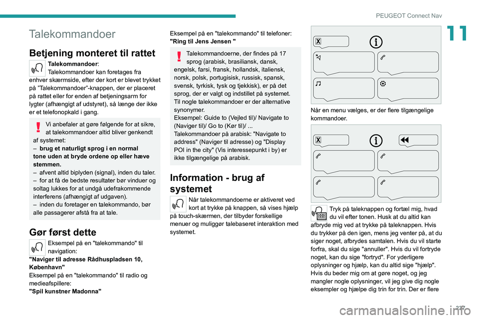 PEUGEOT 3008 2022 Brugsanvisning (in Danish) 237
PEUGEOT Connect Nav
11Talekommandoer
Betjening monteret til rattet
Talekommandoer:
Talekommandoer kan foretages fra
enhver skærmside, efter der kort er blevet trykket
på ”Talekommandoer”- PEUGEOT 3008 2022 Brugsanvisning (in Danish) 237
PEUGEOT Connect Nav
11Talekommandoer
Betjening monteret til rattet
Talekommandoer:
Talekommandoer kan foretages fra
enhver skærmside, efter der kort er blevet trykket
på ”Talekommandoer”-
