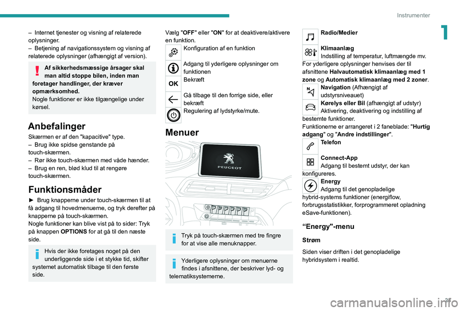 PEUGEOT 3008 2022 Brugsanvisning (in Danish) 23
Instrumenter
1– Internet tjenester og visning af relaterede
oplysninger .
–
Betjening af navigationssystem og visning af
relaterede oplysninger (afhængigt af version).
Af sikkerhedsmæssig PEUGEOT 3008 2022 Brugsanvisning (in Danish) 23
Instrumenter
1– Internet tjenester og visning af relaterede
oplysninger .
–
Betjening af navigationssystem og visning af
relaterede oplysninger (afhængigt af version).
Af sikkerhedsmæssig