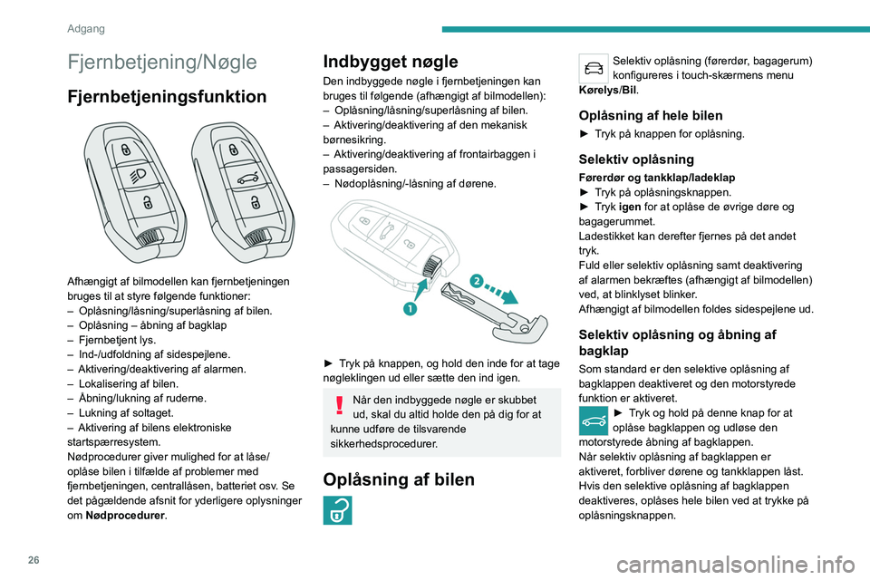 PEUGEOT 3008 2022 Brugsanvisning (in Danish) 26
Adgang
Fjernbetjening/Nøgle
Fjernbetjeningsfunktion
Afhængigt af bilmodellen kan fjernbetjeningen
bruges til at styre følgende funktioner:
–
Oplåsning/låsning/superlåsning af bilen.
PEUGEOT 3008 2022 Brugsanvisning (in Danish) 26
Adgang
Fjernbetjening/Nøgle
Fjernbetjeningsfunktion
Afhængigt af bilmodellen kan fjernbetjeningen
bruges til at styre følgende funktioner:
–
Oplåsning/låsning/superlåsning af bilen.