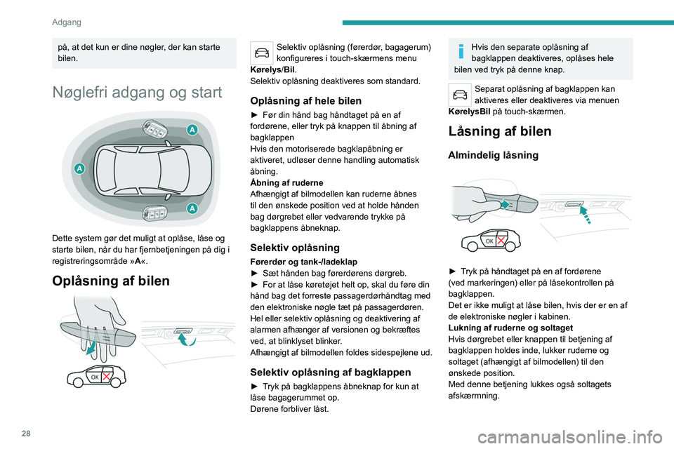 PEUGEOT 3008 2022 Brugsanvisning (in Danish) 28
Adgang
på, at det kun er dine nøgler, der kan starte
bilen.
Nøglefri adgang og start
Dette system gør det muligt at oplåse, låse og
starte bilen, når du har fjernbetjeningen på dig i PEUGEOT 3008 2022 Brugsanvisning (in Danish) 28
Adgang
på, at det kun er dine nøgler, der kan starte
bilen.
Nøglefri adgang og start
Dette system gør det muligt at oplåse, låse og
starte bilen, når du har fjernbetjeningen på dig i