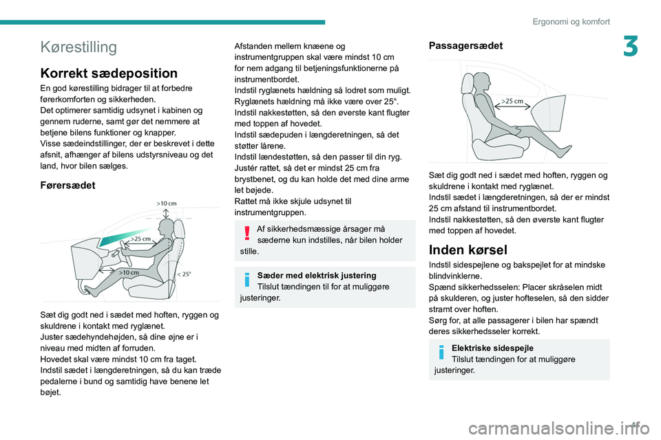 PEUGEOT 3008 2022 Brugsanvisning (in Danish) 41
Ergonomi og komfort
3Kørestilling
Korrekt sædeposition
En god kørestilling bidrager til at forbedre
førerkomforten og sikkerheden.
Det optimerer samtidig udsynet i kabinen og
gennem ruderne, PEUGEOT 3008 2022 Brugsanvisning (in Danish) 41
Ergonomi og komfort
3Kørestilling
Korrekt sædeposition
En god kørestilling bidrager til at forbedre
førerkomforten og sikkerheden.
Det optimerer samtidig udsynet i kabinen og
gennem ruderne,