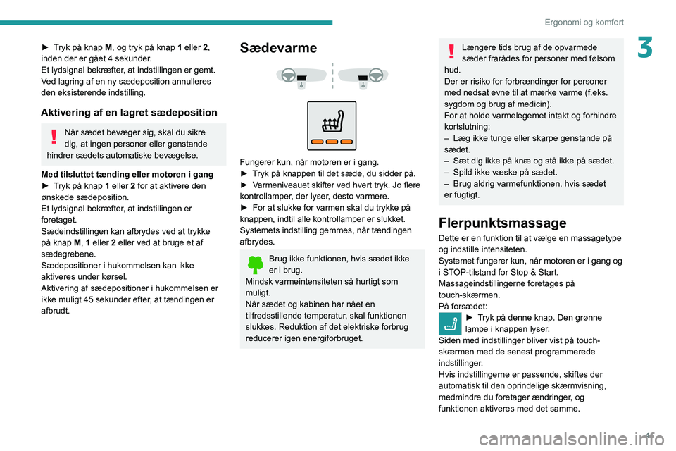 PEUGEOT 3008 2022 Brugsanvisning (in Danish) 45
Ergonomi og komfort
3► Tryk på knap M, og tryk på knap 1 eller 2,
inden der er gået 4 sekunder.
Et lydsignal bekræfter, at indstillingen er gemt.
Ved lagring af en ny sædeposition annullere PEUGEOT 3008 2022 Brugsanvisning (in Danish) 45
Ergonomi og komfort
3► Tryk på knap M, og tryk på knap 1 eller 2,
inden der er gået 4 sekunder.
Et lydsignal bekræfter, at indstillingen er gemt.
Ved lagring af en ny sædeposition annullere