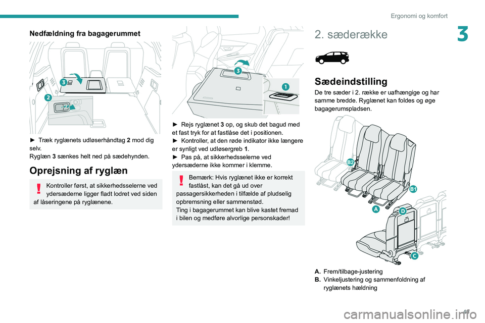 PEUGEOT 3008 2022  Brugsanvisning (in Danish) 49
Ergonomi og komfort
3Nedfældning fra bagagerummet 
 
► Træk ryglænets udløserhåndtag 2 mod dig 
selv.
Ryglæn  3 sænkes helt ned på sædehynden.
Oprejsning af ryglæn
Kontroller først, at