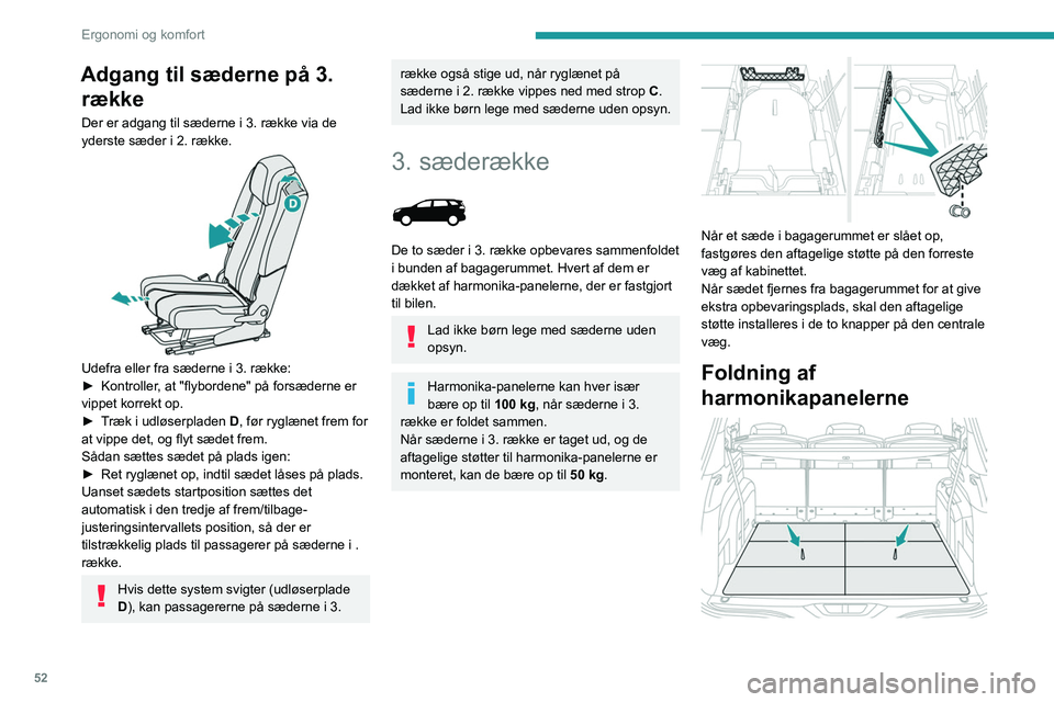PEUGEOT 3008 2022  Brugsanvisning (in Danish) 52
Ergonomi og komfort
► Træk i en af remmene, så de 3 tilsvarende 
dele af gulvet foldes i harmonikaform.
Når sæderne på 3
. række er rettet op, kan disse 
foldede harmonikapaneler placeres l