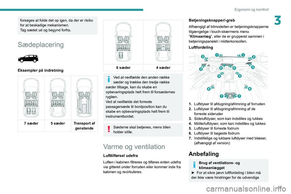 PEUGEOT 3008 2022  Brugsanvisning (in Danish) 55
Ergonomi og komfort
3forsøges at folde det op igen, da der er risiko 
for at beskadige mekanismen.
Tag sædet ud og begynd forfra.
Sædeplacering 
 
Eksempler på indretning
 
     
7 sæder 5 sæ