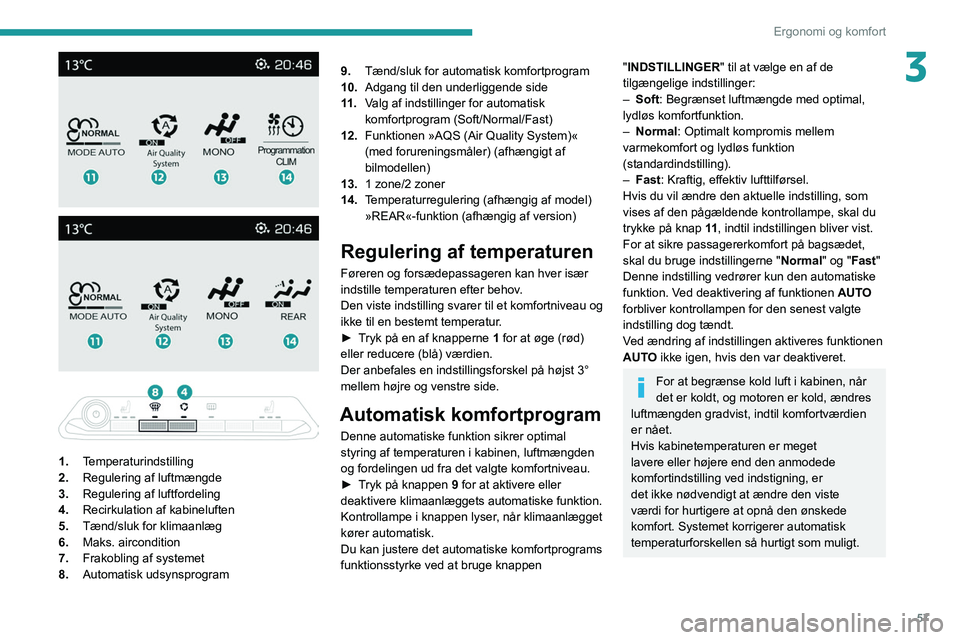 PEUGEOT 3008 2022  Brugsanvisning (in Danish) 57
Ergonomi og komfort
3
 
 
 
 
 
1. Temperaturindstilling
2. Regulering af luftmængde
3. Regulering af luftfordeling
4. Recirkulation af kabineluften
5. Tænd/sluk for klimaanlæg
6. Maks. aircondi
