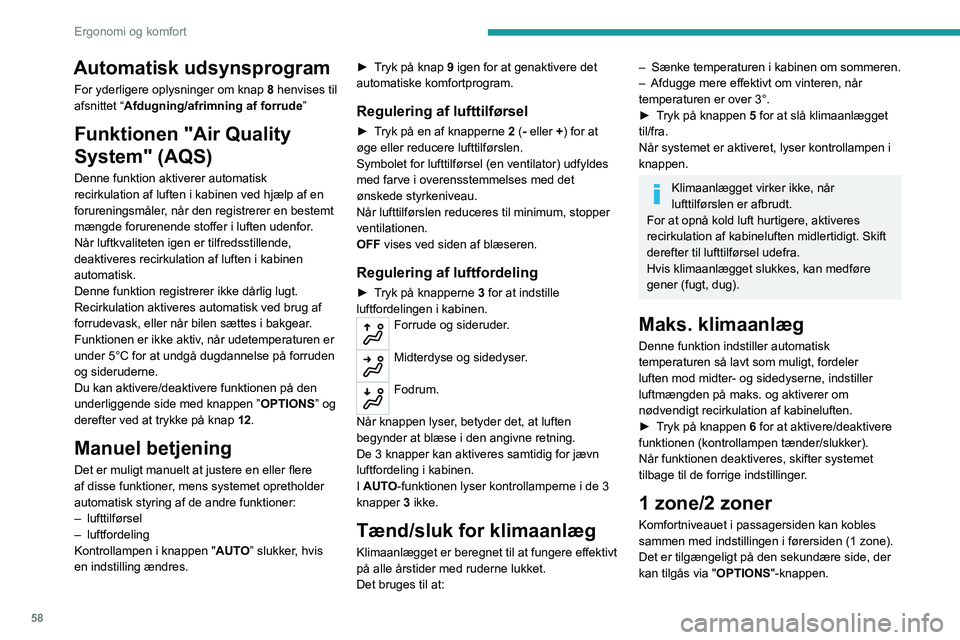 PEUGEOT 3008 2022  Brugsanvisning (in Danish) 58
Ergonomi og komfort
► Tryk på knap 13 for at aktivere MONO-
funktionen; status bliver vist som ON.
Funktionen deaktiveres automatisk, hvis 
passageren trykker på knapperne til regulering af 
te