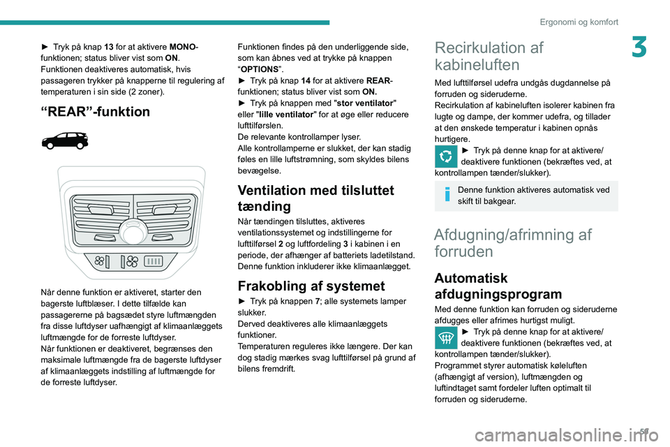 PEUGEOT 3008 2022 Brugsanvisning (in Danish) 59
Ergonomi og komfort
3► Tryk på knap 13 for at aktivere MONO-
funktionen; status bliver vist som ON.
Funktionen deaktiveres automatisk, hvis
passageren trykker på knapperne til regulering af
t PEUGEOT 3008 2022 Brugsanvisning (in Danish) 59
Ergonomi og komfort
3► Tryk på knap 13 for at aktivere MONO-
funktionen; status bliver vist som ON.
Funktionen deaktiveres automatisk, hvis
passageren trykker på knapperne til regulering af
t