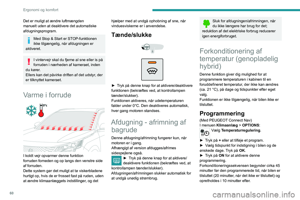 PEUGEOT 3008 2022 Brugsanvisning (in Danish) 60
Ergonomi og komfort
Det er muligt at ændre luftmængden
manuelt uden at deaktivere det automatiske
afdugningsprogram.
Med Stop & Start er STOP-funktionen
ikke tilgængelig, når afdugningen er PEUGEOT 3008 2022 Brugsanvisning (in Danish) 60
Ergonomi og komfort
Det er muligt at ændre luftmængden
manuelt uden at deaktivere det automatiske
afdugningsprogram.
Med Stop & Start er STOP-funktionen
ikke tilgængelig, når afdugningen er