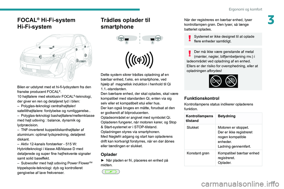 PEUGEOT 3008 2022 Brugsanvisning (in Danish) 63
Ergonomi og komfort
3FOCAL® Hi-Fi-system
Hi-Fi-system
Bilen er udstyret med et hi-fi-lydsystem fra den
franske producent FOCAL®.
10 højttalere med eksklusiv FOCAL®-teknologi,
der giver PEUGEOT 3008 2022 Brugsanvisning (in Danish) 63
Ergonomi og komfort
3FOCAL® Hi-Fi-system
Hi-Fi-system
Bilen er udstyret med et hi-fi-lydsystem fra den
franske producent FOCAL®.
10 højttalere med eksklusiv FOCAL®-teknologi,
der giver