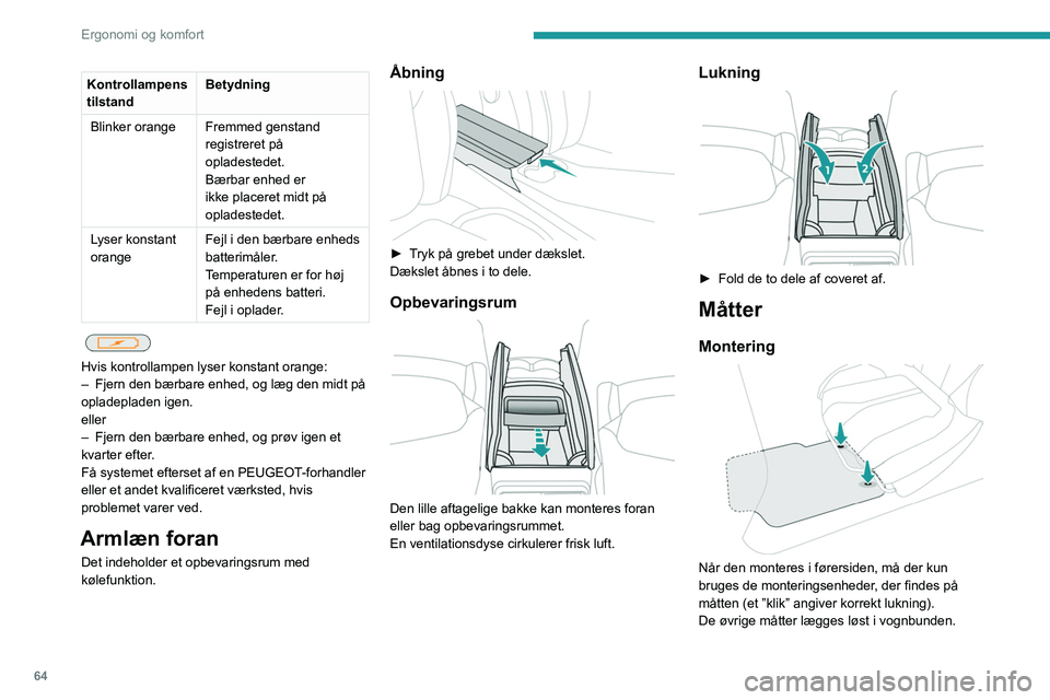 PEUGEOT 3008 2022 Brugsanvisning (in Danish) 64
Ergonomi og komfort
Afmontering/montering
► For afmontering i førersiden skal sædet
rykkes tilbage, og monteringsclipsene afhægtes.
► Måtten monteres igen ved at lægge den på
plads og PEUGEOT 3008 2022 Brugsanvisning (in Danish) 64
Ergonomi og komfort
Afmontering/montering
► For afmontering i førersiden skal sædet
rykkes tilbage, og monteringsclipsene afhægtes.
► Måtten monteres igen ved at lægge den på
plads og