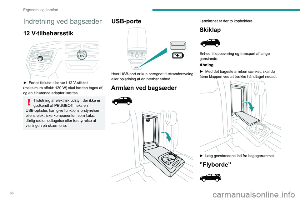 PEUGEOT 3008 2022 Brugsanvisning (in Danish) 66
Ergonomi og komfort
Indretning ved bagsæder
12 V-tilbehørsstik
► For at tilslutte tilbehør i 12 V-stikket
(maksimum effekt: 120 W) skal hætten tages af,
og en tilhørende adapter is PEUGEOT 3008 2022 Brugsanvisning (in Danish) 66
Ergonomi og komfort
Indretning ved bagsæder
12 V-tilbehørsstik
► For at tilslutte tilbehør i 12 V-stikket
(maksimum effekt: 120 W) skal hætten tages af,
og en tilhørende adapter is