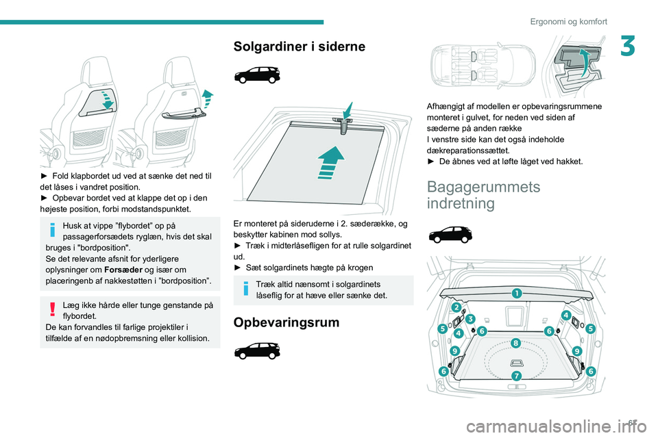 PEUGEOT 3008 2022 Brugsanvisning (in Danish) 67
Ergonomi og komfort
3
► Fold klapbordet ud ved at sænke det ned til
det låses i vandret position.
►
Opbevar bordet ved at klappe det op i den
højeste position, forbi modstandspunktet. PEUGEOT 3008 2022 Brugsanvisning (in Danish) 67
Ergonomi og komfort
3
► Fold klapbordet ud ved at sænke det ned til
det låses i vandret position.
►
Opbevar bordet ved at klappe det op i den
højeste position, forbi modstandspunktet.
