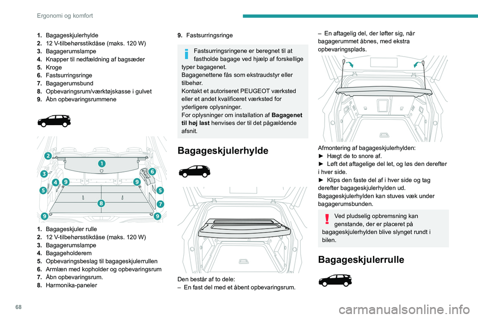 PEUGEOT 3008 2022 Brugsanvisning (in Danish) 68
Ergonomi og komfort
Med 5 sæder i brug og sæderne i 3. række
nedfældet, monteres den bag sæderne i 2.
række.
Med 7 sæder i brug monteres den bag sæderne
i 3. række.
Ved pludselig opbrem PEUGEOT 3008 2022 Brugsanvisning (in Danish) 68
Ergonomi og komfort
Med 5 sæder i brug og sæderne i 3. række
nedfældet, monteres den bag sæderne i 2.
række.
Med 7 sæder i brug monteres den bag sæderne
i 3. række.
Ved pludselig opbrem