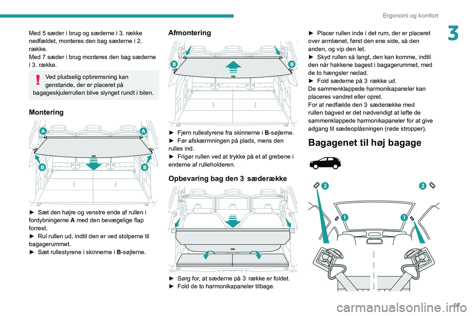 PEUGEOT 3008 2022 Brugsanvisning (in Danish) 69
Ergonomi og komfort
3Med 5 sæder i brug og sæderne i 3. række
nedfældet, monteres den bag sæderne i 2.
række.
Med 7 sæder i brug monteres den bag sæderne
i 3. række.
Ved pludselig opbre PEUGEOT 3008 2022 Brugsanvisning (in Danish) 69
Ergonomi og komfort
3Med 5 sæder i brug og sæderne i 3. række
nedfældet, monteres den bag sæderne i 2.
række.
Med 7 sæder i brug monteres den bag sæderne
i 3. række.
Ved pludselig opbre