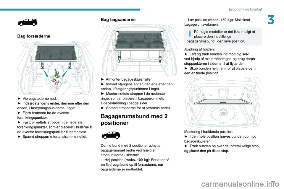 PEUGEOT 3008 2022 Brugsanvisning (in Danish) 71
Ergonomi og komfort
3
Bag forsæderne
► Vip bagsæderne ned.
► Indsæt stangens ender , den ene efter den
anden, i fastgøringspunkterne i taget.
►
Fjern hætterne fra de øverste
fo PEUGEOT 3008 2022 Brugsanvisning (in Danish) 71
Ergonomi og komfort
3
Bag forsæderne
► Vip bagsæderne ned.
► Indsæt stangens ender , den ene efter den
anden, i fastgøringspunkterne i taget.
►
Fjern hætterne fra de øverste
fo