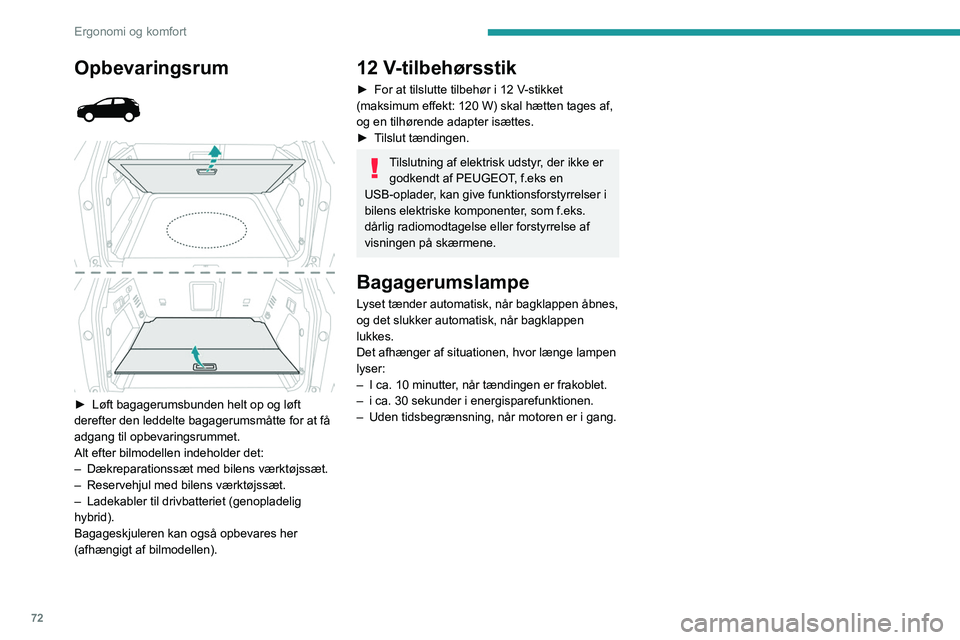 PEUGEOT 3008 2022 Brugsanvisning (in Danish) 72
Ergonomi og komfort
Opbevaringsrum
► Løft bagagerumsbunden helt op og løft
derefter den leddelte bagagerumsmåtte for at få
adgang til opbevaringsrummet.
Alt efter bilmodellen indeh PEUGEOT 3008 2022 Brugsanvisning (in Danish) 72
Ergonomi og komfort
Opbevaringsrum
► Løft bagagerumsbunden helt op og løft
derefter den leddelte bagagerumsmåtte for at få
adgang til opbevaringsrummet.
Alt efter bilmodellen indeh