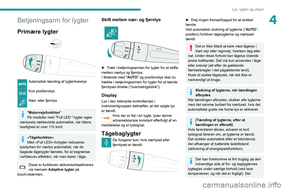 PEUGEOT 3008 2022  Brugsanvisning (in Danish) 73
Lys, lygter og udsyn
4Betjeningsarm for lygter
Primære lygter 
 
 
 
Automatisk tænding af lygter/kørelys 
Kun positionslys 
Nær- eller fjernlys 
"Motorvejsfunktion "
På modeller med &