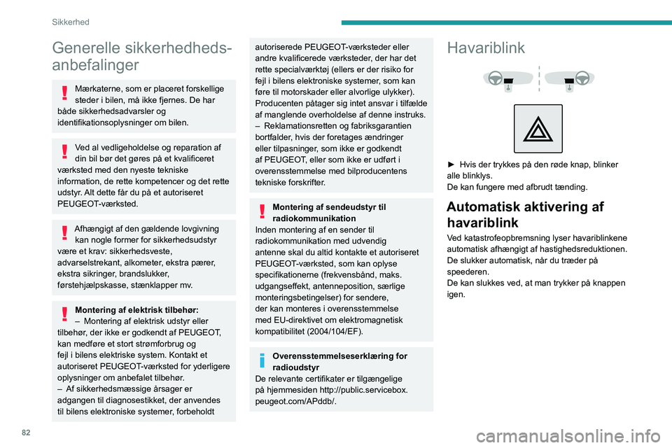 PEUGEOT 3008 2022 Brugsanvisning (in Danish) 82
Sikkerhed
Generelle sikkerhedheds-
anbefalinger
Mærkaterne, som er placeret forskellige
steder i bilen, må ikke fjernes. De har
både sikkerhedsadvarsler og
identifikationsoplysninger om bilen PEUGEOT 3008 2022 Brugsanvisning (in Danish) 82
Sikkerhed
Generelle sikkerhedheds-
anbefalinger
Mærkaterne, som er placeret forskellige
steder i bilen, må ikke fjernes. De har
både sikkerhedsadvarsler og
identifikationsoplysninger om bilen