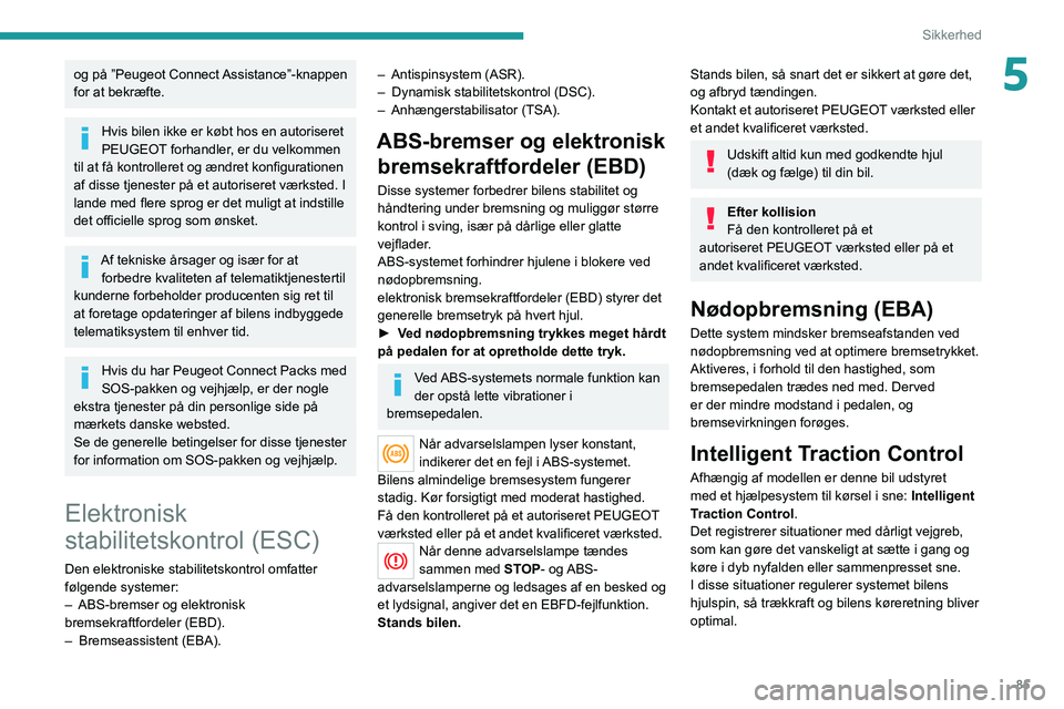 PEUGEOT 3008 2022 Brugsanvisning (in Danish) 85
Sikkerhed
5og på ”Peugeot Connect Assistance”-knappen
for at bekræfte.
Hvis bilen ikke er købt hos en autoriseret
PEUGEOT forhandler, er du velkommen
til at få kontrolleret og ændret ko PEUGEOT 3008 2022 Brugsanvisning (in Danish) 85
Sikkerhed
5og på ”Peugeot Connect Assistance”-knappen
for at bekræfte.
Hvis bilen ikke er købt hos en autoriseret
PEUGEOT forhandler, er du velkommen
til at få kontrolleret og ændret ko