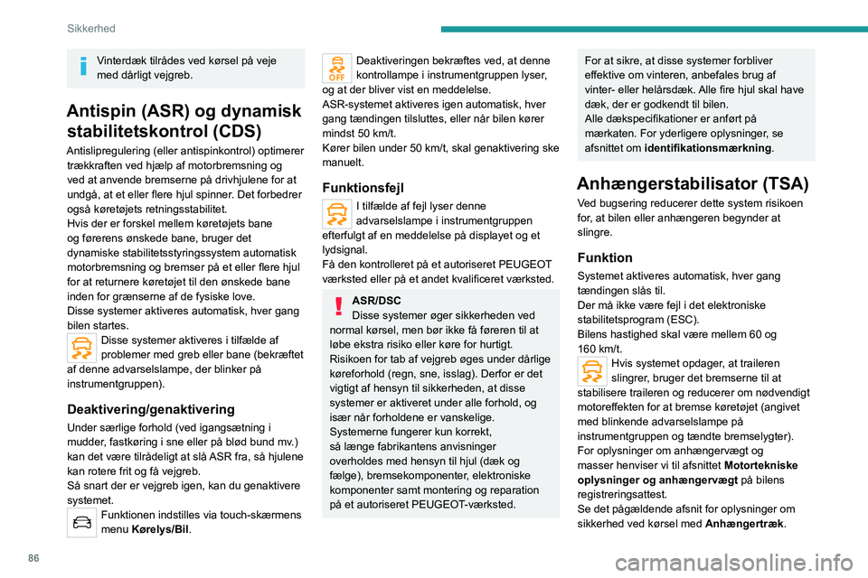 PEUGEOT 3008 2022  Brugsanvisning (in Danish) 86
Sikkerhed
Vinterdæk tilrådes ved kørsel på veje 
med dårligt vejgreb.
Antispin (ASR) og dynamisk stabilitetskontrol (CDS)
Antislipregulering (eller antispinkontrol) optimerer 
trækkraften ved