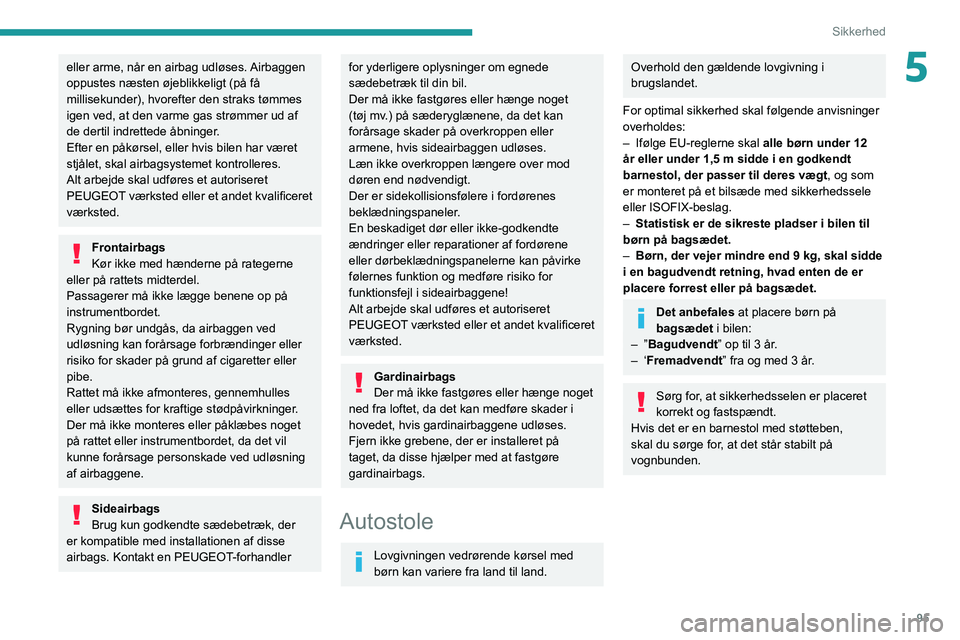 PEUGEOT 3008 2022  Brugsanvisning (in Danish) 95
Sikkerhed
5eller arme, når en airbag udløses. Airbaggen 
oppustes næsten øjeblikkeligt (på få 
millisekunder), hvorefter den straks tømmes 
igen ved, at den varme gas strømmer ud af 
de der PEUGEOT 3008 2022  Brugsanvisning (in Danish) 95
Sikkerhed
5eller arme, når en airbag udløses. Airbaggen 
oppustes næsten øjeblikkeligt (på få 
millisekunder), hvorefter den straks tømmes 
igen ved, at den varme gas strømmer ud af 
de der