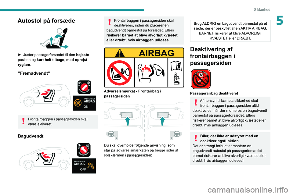 PEUGEOT 3008 2022  Brugsanvisning (in Danish) 97
Sikkerhed
5Autostol på forsæde 
 
► Juster passagerforsædet til den højeste  
position og  kørt
  helt tilbage, med oprejst 
ryglæn.
”Fremadvendt" 
 
Frontairbaggen i passagersiden sk PEUGEOT 3008 2022  Brugsanvisning (in Danish) 97
Sikkerhed
5Autostol på forsæde 
 
► Juster passagerforsædet til den højeste  
position og  kørt
  helt tilbage, med oprejst 
ryglæn.
”Fremadvendt" 
 
Frontairbaggen i passagersiden sk