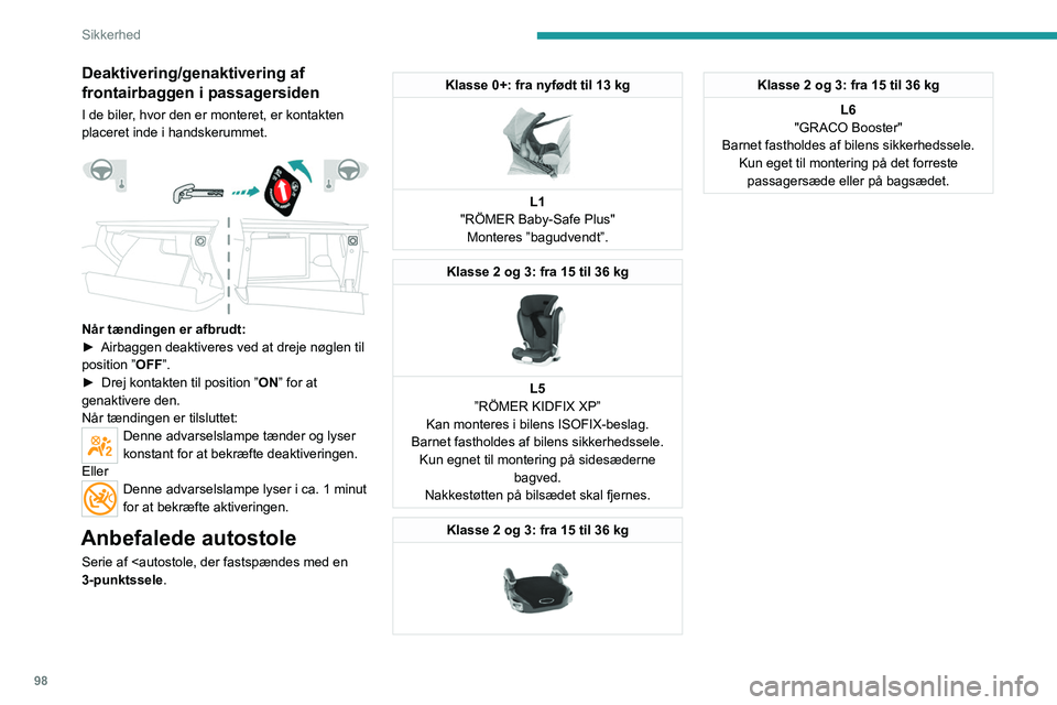 PEUGEOT 3008 2022  Brugsanvisning (in Danish) 98
Sikkerhed
Deaktivering/genaktivering af 
frontairbaggen i passagersiden
I de biler, hvor den er monteret, er kontakten 
placeret inde i  handskerummet.
 
 
Når tændingen er afbrudt:
► Airbaggen PEUGEOT 3008 2022  Brugsanvisning (in Danish) 98
Sikkerhed
Deaktivering/genaktivering af 
frontairbaggen i passagersiden
I de biler, hvor den er monteret, er kontakten 
placeret inde i  handskerummet.
 
 
Når tændingen er afbrudt:
► Airbaggen