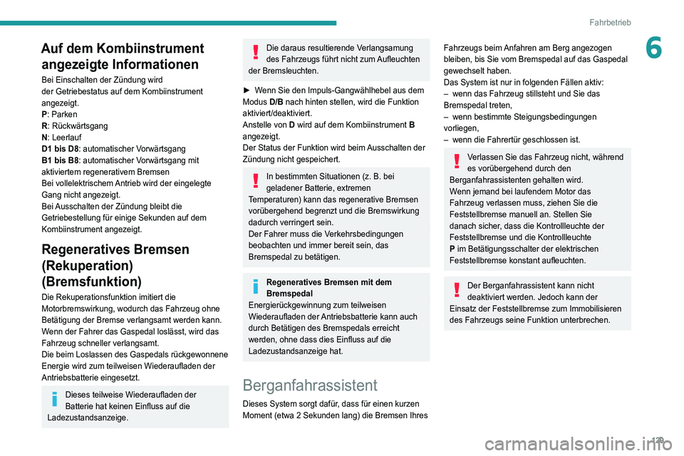 PEUGEOT 3008 2022  Betriebsanleitungen (in German) 129
Fahrbetrieb
6Auf dem Kombiinstrument angezeigte Informationen
Bei Einschalten der Zündung wird 
der
  Getriebestatus auf dem Kombiinstrument 
angezeigt.
P: Parken
R: Rückwärtsgang
N: Leerlauf
D
