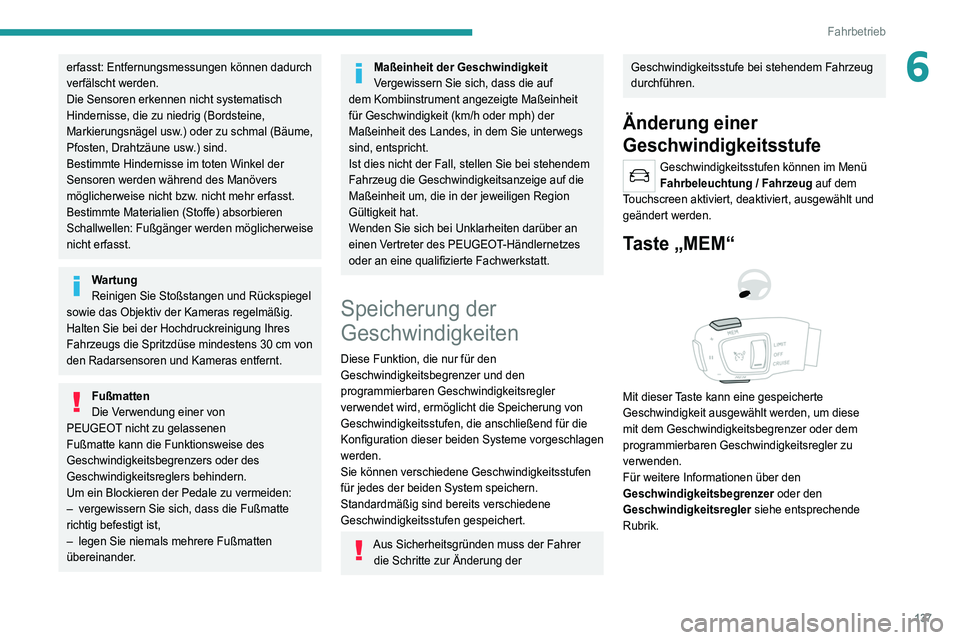 PEUGEOT 3008 2022  Betriebsanleitungen (in German) 137
Fahrbetrieb
6erfasst: Entfernungsmessungen können dadurch 
verfälscht werden.
Die Sensoren erkennen nicht systematisch 
Hindernisse, die zu niedrig (Bordsteine, 
Markierungsnägel usw.) oder zu 