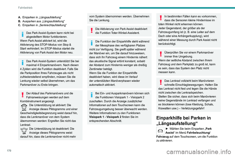 PEUGEOT 3008 2022  Betriebsanleitungen (in German) 170
Fahrbetrieb
A.Einparken in „Längsaufstellung“
B. Ausparken aus „Längsaufstellung“
C. Einparken in „Senkrechtaufstellung“
Das Park Assist-System kann nicht bei 
abgestelltem Motor fun