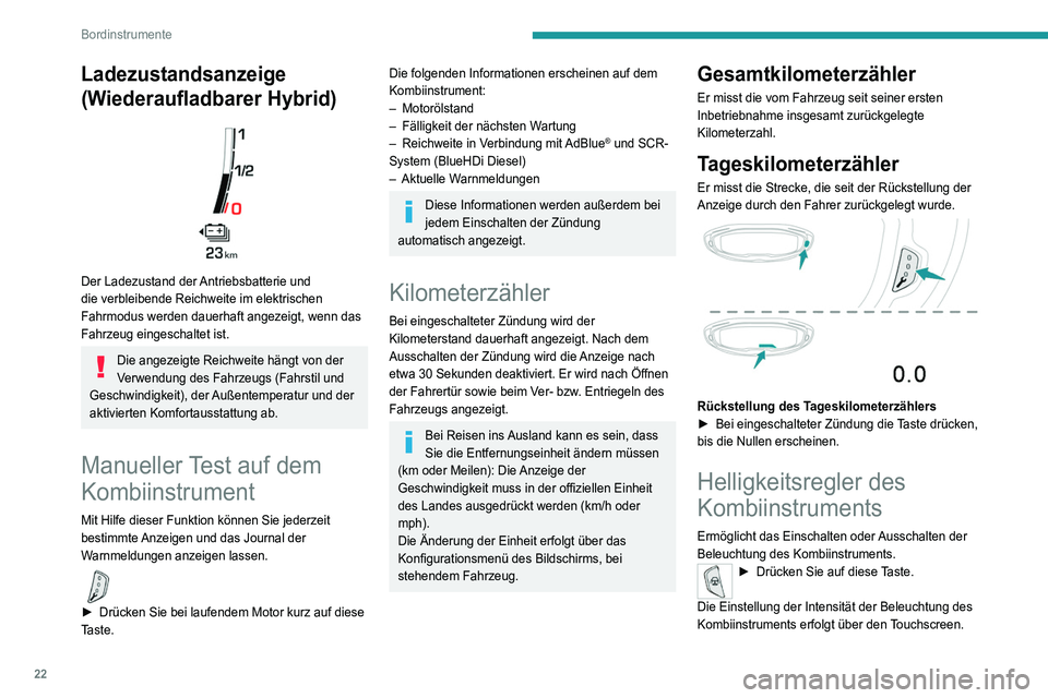 PEUGEOT 3008 2022 Betriebsanleitungen (in German) 22
Bordinstrumente
Ladezustandsanzeige
(Wiederaufladbarer Hybrid)
Der Ladezustand der Antriebsbatterie und
die verbleibende Reichweite im elektrischen
Fahrmodus werden dauerhaft angezeigt, wenn PEUGEOT 3008 2022 Betriebsanleitungen (in German) 22
Bordinstrumente
Ladezustandsanzeige
(Wiederaufladbarer Hybrid)
Der Ladezustand der Antriebsbatterie und
die verbleibende Reichweite im elektrischen
Fahrmodus werden dauerhaft angezeigt, wenn