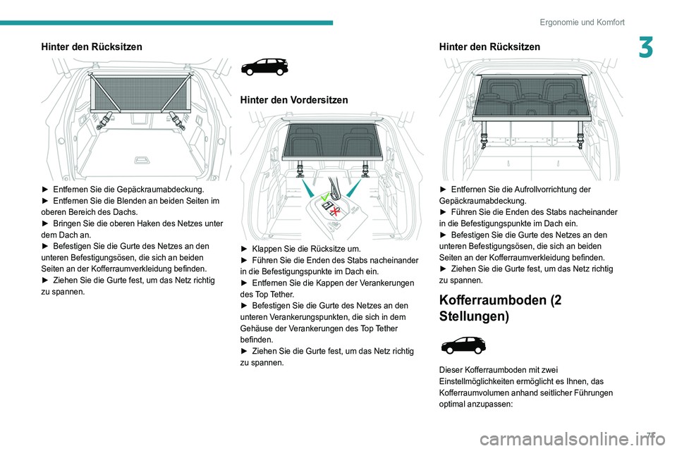 PEUGEOT 3008 2022 Betriebsanleitungen (in German) 77
Ergonomie und Komfort
3Hinter den Rücksitzen
► Entfernen Sie die Gepäckraumabdeckung.
► Entfernen Sie die Blenden an beiden Seiten im
oberen Bereich des Dachs.
►
Bringen Sie die ober PEUGEOT 3008 2022 Betriebsanleitungen (in German) 77
Ergonomie und Komfort
3Hinter den Rücksitzen
► Entfernen Sie die Gepäckraumabdeckung.
► Entfernen Sie die Blenden an beiden Seiten im
oberen Bereich des Dachs.
►
Bringen Sie die ober