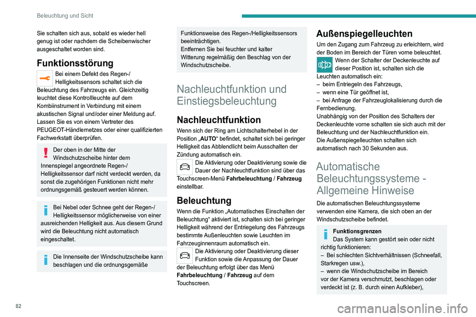 PEUGEOT 3008 2022 Betriebsanleitungen (in German) 82
Beleuchtung und Sicht
Sie schalten sich aus, sobald es wieder hell
genug ist oder nachdem die Scheibenwischer
ausgeschaltet worden sind.
Funktionsstörung
Bei einem Defekt des Regen-/
Helligkeits PEUGEOT 3008 2022 Betriebsanleitungen (in German) 82
Beleuchtung und Sicht
Sie schalten sich aus, sobald es wieder hell
genug ist oder nachdem die Scheibenwischer
ausgeschaltet worden sind.
Funktionsstörung
Bei einem Defekt des Regen-/
Helligkeits